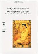 Old Advertisements and Popular Culture: Posters, Calendars and Cigarettes, 1900-1950 di Chaonan Chen, Yiyou Feng edito da Long River Press