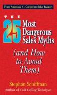The 25 Most Dangerous Sales Myths di Stephan Schiffman edito da Adams Media Corporation