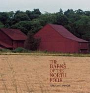The Barns of the North Fork di Mary Ann Spencer edito da Quantuck Lane Press