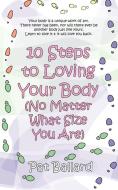 10 Steps to Loving Your Body (No Matter What Size You Are) di Pat Ballard edito da Pearlsong Press