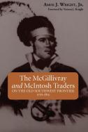 The McGillivray and McIntosh Traders: On the Old Southwest Frontier, 1716-1815 di Amos Wright edito da NEWSOUTH BOOKS
