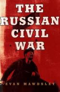 The Russian Civil War di Evan Mawdsley edito da PEGASUS BOOKS