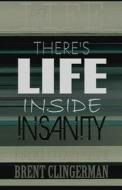 There\'s Life Inside Insanity di Brent Clingerman edito da America Star Books