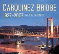 Carquinez Bridge: 1927-2007 di John V. Robinson edito da ARCADIA PUB (SC)