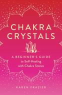 Chakra Crystals: A Beginner's Guide to Self-Healing with Chakra Stones di Karen Frazier Frazier edito da ROCKRIDGE PR