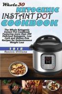 Whole30 Ketogenic Instant Pot Cookbook: The Whole Ketogenic Instant Pot Cookbook Featuring More Than 200 Delicious Ketog di Deanna Williams edito da LIGHTNING SOURCE INC