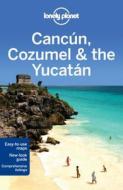 Lonely Planet Cancun, Cozumel & The Yucatan di Lonely Planet, John Hecht, Sandra Bao edito da Lonely Planet Publications Ltd