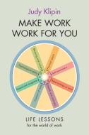 Make Work Work for You di Judy Klipin edito da Bookstorm