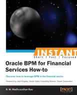 Instant Oracle BPM for Financial Services How-to di Madhusudhan Rao edito da Packt Publishing