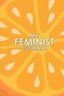 My Feminist Journal: This Fresh Orange Feminist Notebook Makes a Great Way to Show the World That You Are Not to Be Take di New Nomads Press edito da INDEPENDENTLY PUBLISHED