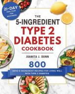 The 5-Ingredient Type 2 Diabetes Cookbook di Juanita J. Dunn edito da Juanita J. Dunn