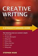 A Straightforward Guide To Creative Writing di Stephen Wade edito da Straightforward Publishing
