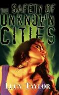 The Safety of Unknown Cities di Lucy Taylor edito da OVERLOOK CONNECTION