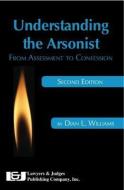 Understanding the Arsonist: From Assessment to Confession di Dian L. Williams edito da LAWYERS & JUDGES PUB