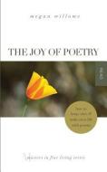 The Joy of Poetry: How to Keep, Save & Make Your Life with Poems: (Masters in Fine Living Series) di Megan Willome edito da LIGHTNING SOURCE INC