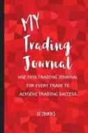 My Trading Journal: Use This Trading Journal for Every Trade to Achieve Trading Success. di L. R. Thomas edito da Createspace Independent Publishing Platform