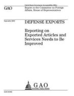 Defense Exports: Reporting on Exported Articles and Services Needs to Be Improved di United States Government Account Office edito da Createspace Independent Publishing Platform