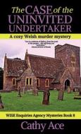 The Case of the Uninvited Undertaker: A WISE Enquiries Agency cozy Welsh murder mystery di Cathy Ace edito da LIGHTNING SOURCE INC