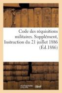 Code Des Requisitions Militaires. Supplement. Instruction Du 21 Juillet 1886 di SANS AUTEUR edito da Hachette Livre - BNF