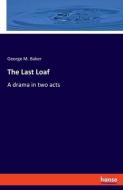 The Last Loaf di George M. Baker edito da hansebooks