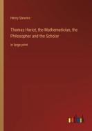 Thomas Hariot, the Mathematician, the Philosopher and the Scholar di Henry Stevens edito da Outlook Verlag