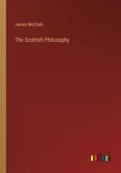 The Scottish Philosophy di James Mccosh edito da Outlook Verlag