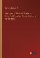 Conference of Officers in Charge of Government Hospitals Serving Veterans of the World War di Charles L. Burke, Et Al edito da Outlook Verlag