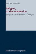 Religion, at the Intersection: Essays on the Production of Religion di Gustavo Benavides edito da Vandehoeck & Rupprecht