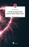 I wish we had never met on New Year's Eve. Life is a Story - story.one di Marvin Spreyer edito da story.one publishing