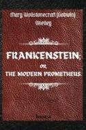 FRANKENSTEIN; OR, THE MODERN PROMETHEUS. By Mary Wollstonecraft (Godwin) Shelley di Mary Shelley edito da Gopublish