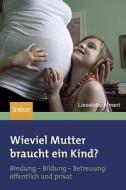 Wieviel Mutter Braucht Ein Kind di AHNERT  LIESELOTTE edito da Springer