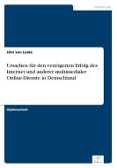 Ursachen für den verzögerten Erfolg des Internet und anderer multimedialer Online-Dienste in Deutschland di Jörn von Lucke edito da Diplom.de