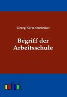 Begriff der Arbeitsschule di Georg Kerschensteiner edito da Outlook Verlag