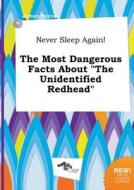 Never Sleep Again! the Most Dangerous Facts about the Unidentified Redhead di James Payne edito da LIGHTNING SOURCE INC