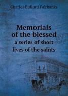 Memorials Of The Blessed A Series Of Short Lives Of The Saints di Charles Bullard Fairbanks edito da Book On Demand Ltd.