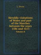 Heraldic Visitations Of Wales And Part Of The Marches Between The Years 1586 And 1613 Volume Ii di L Dwnn edito da Book On Demand Ltd.