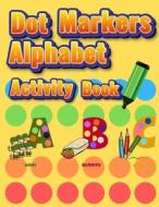 Dot Markers Alphabet Activity Book: Easy Guided BIG DOTS Do a dot page a day Giant, Large, Jumbo and Cute Alphabet Art Paint Daubers Kids for Toddler, di Coloring Book Happy edito da LIGHTNING SOURCE INC