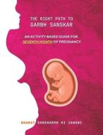 The Right Path to Garbh Sanskar - 7: An activity based guide for Seventh Month of Pregnancy di Arpita Agrawal edito da LIGHTNING SOURCE INC
