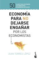 Economía para no dejarse engañar por los economistas : 50 claves para entender los problemas económicos actuales di Juan Torres López edito da Booket
