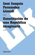 Constitución de Una República Imaginaria di Jose Joaquin Fernandez Lizardi edito da LINKGUA EDICIONES