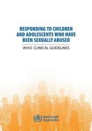 Responding to Children and Adolescents Who Have Been Sexually Abused: Who Clinical Guidelines di World Health Organization edito da WORLD HEALTH ORGN