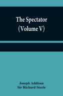 The Spectator (Volume V) di Joseph Addison, Sir Richard Steele edito da Alpha Editions