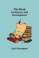 THE BOOK: ITS HISTORY AND DEVELOPMENT di CYRIL DAVENPORT edito da LIGHTNING SOURCE UK LTD