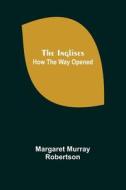 The Inglises; How the Way Opened di Margaret Murray Robertson edito da Alpha Editions