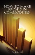 How to Make Profits In Commodities di W. D. Gann edito da www.therichestmaninbabylon.org