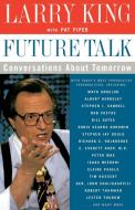 Future Talk: Conversations about Tomorrow with Today's Most Provocative Personalities di Larry King edito da PERENNIAL
