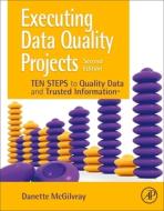 Executing Data Quality Projects: Ten Steps to Quality Data and Trusted Information (Tm) di Danette McGilvray edito da ACADEMIC PR INC