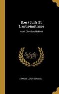 (Les) Juifs Et L'antisémitisme: Israël Chez Les Nations di Anatole Leroy-Beaulieu edito da WENTWORTH PR