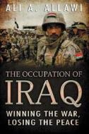 The Occupation Of Iraq di Ali A. Allawi edito da Yale University Press