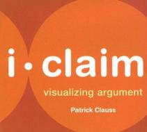 I-Claim: Visualizing Argument di Patrick Clauss edito da Bedford Books